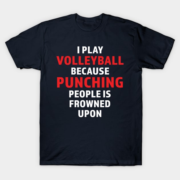 I Play Volleyball Because Punching People Is Frowned Upon design T-Shirt by nikkidawn74